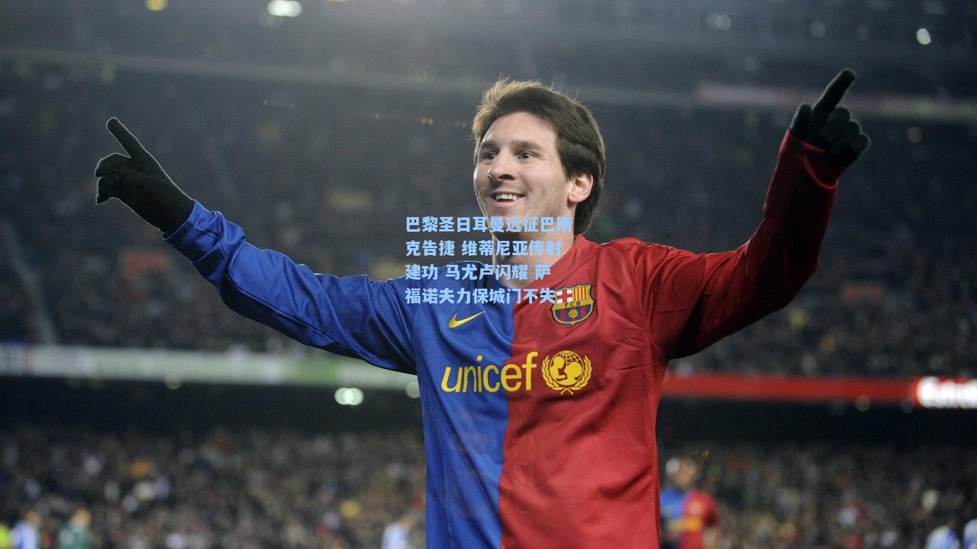 巴黎圣日耳曼远征巴斯克告捷 维蒂尼亚传射建功 马尤卢闪耀 萨福诺夫力保城门不失