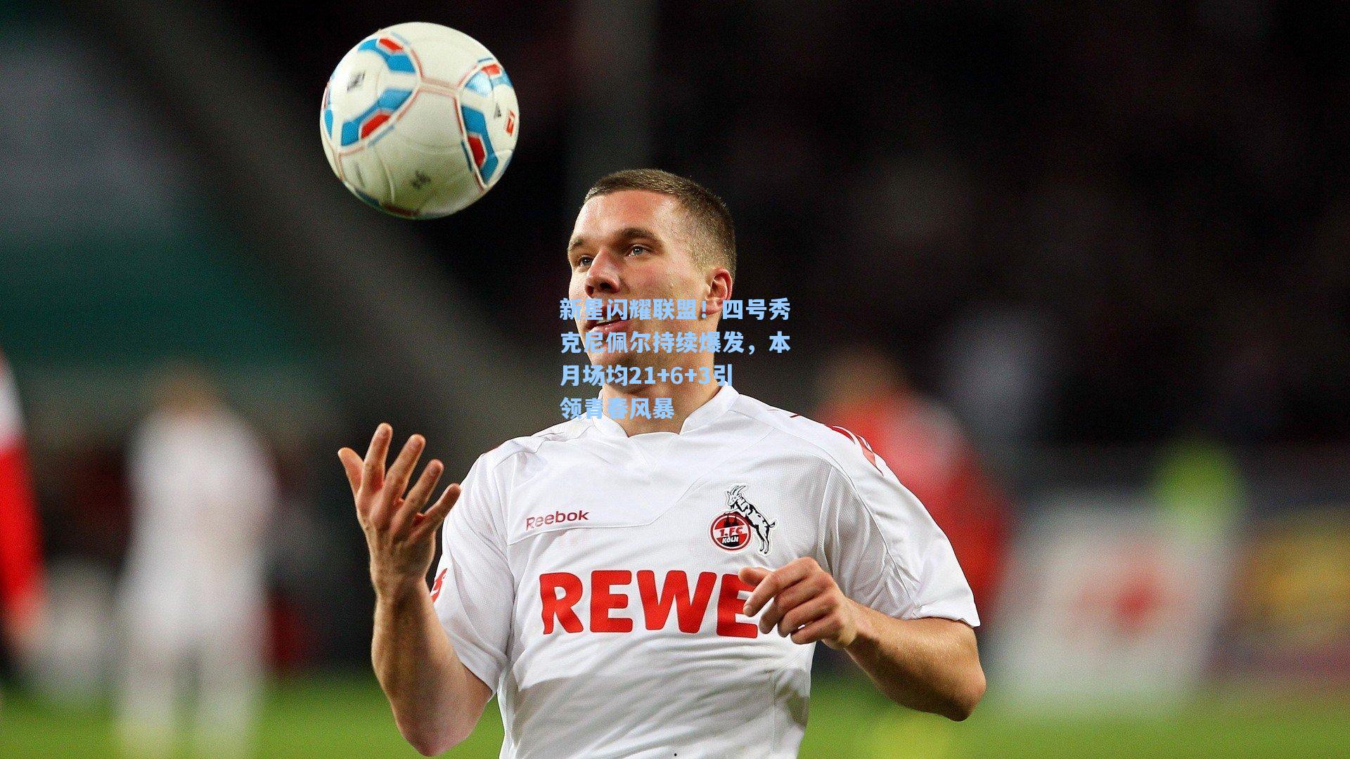 新星闪耀联盟！四号秀克尼佩尔持续爆发，本月场均21+6+3引领青春风暴