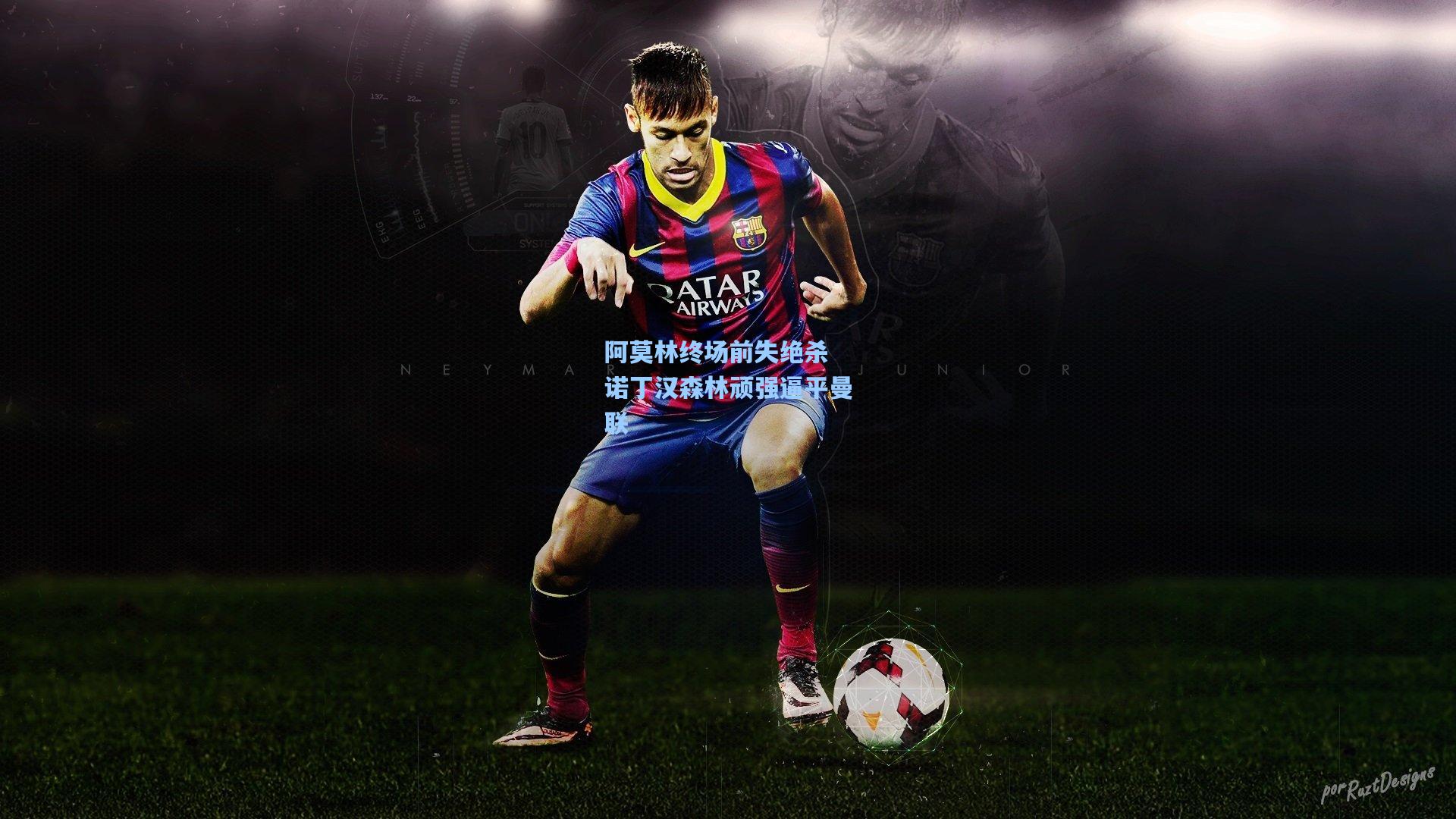 阿莫林终场前失绝杀 诺丁汉森林顽强逼平曼联