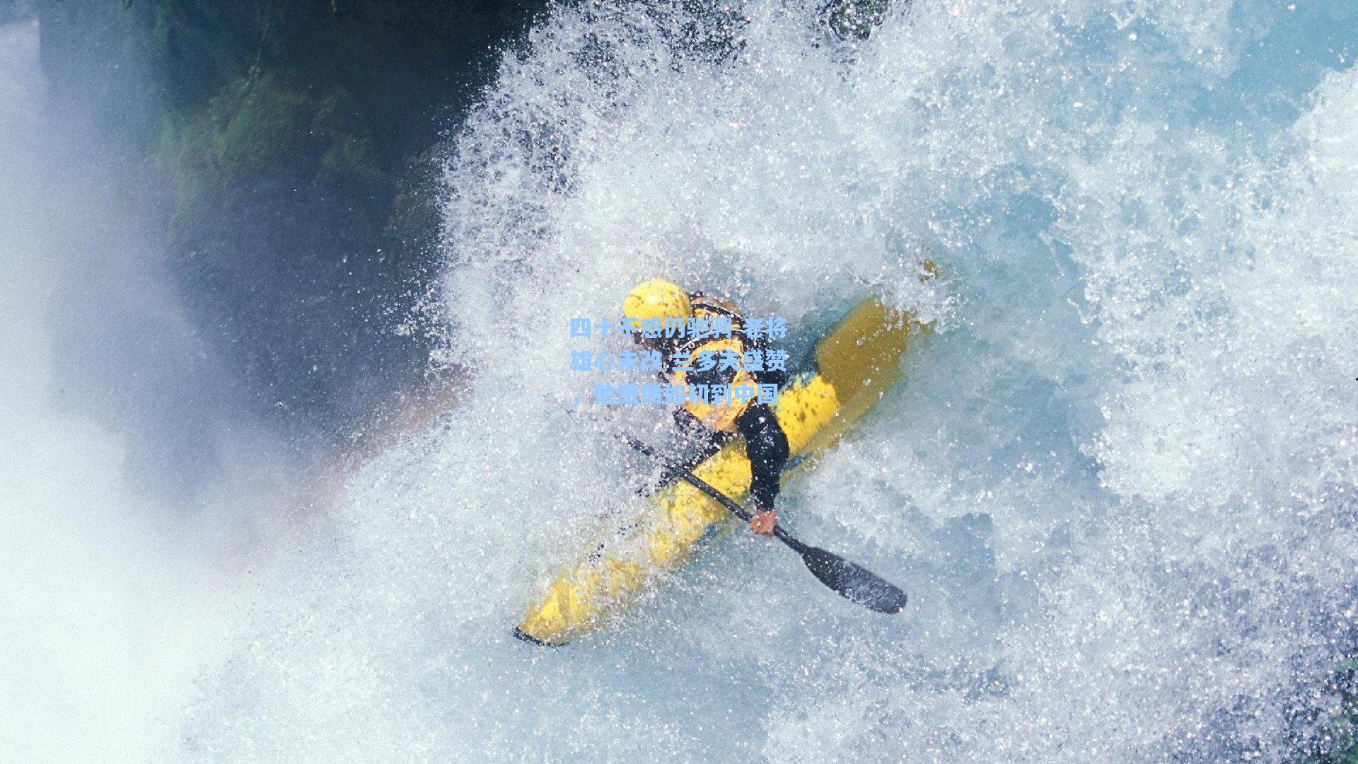 四十不惑仍驰骋 老将雄心未改 兰多夫盛赞,他激情如初到中国
